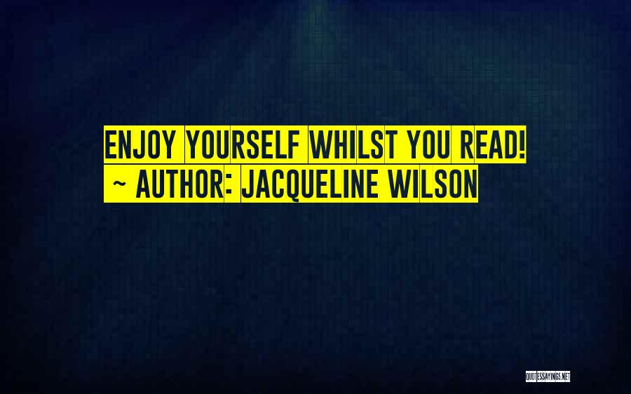 Jacqueline Wilson Quotes: Enjoy Yourself Whilst You Read!