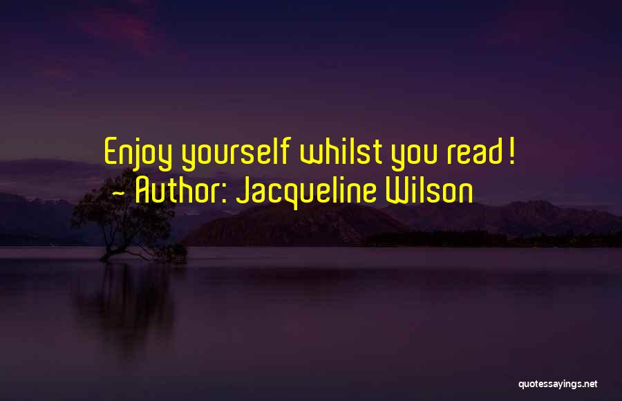 Jacqueline Wilson Quotes: Enjoy Yourself Whilst You Read!