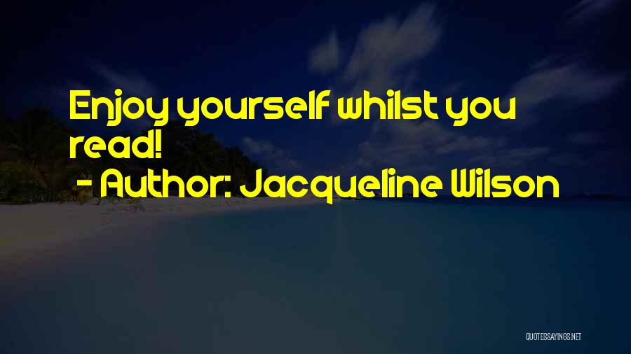 Jacqueline Wilson Quotes: Enjoy Yourself Whilst You Read!