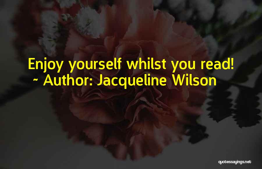 Jacqueline Wilson Quotes: Enjoy Yourself Whilst You Read!