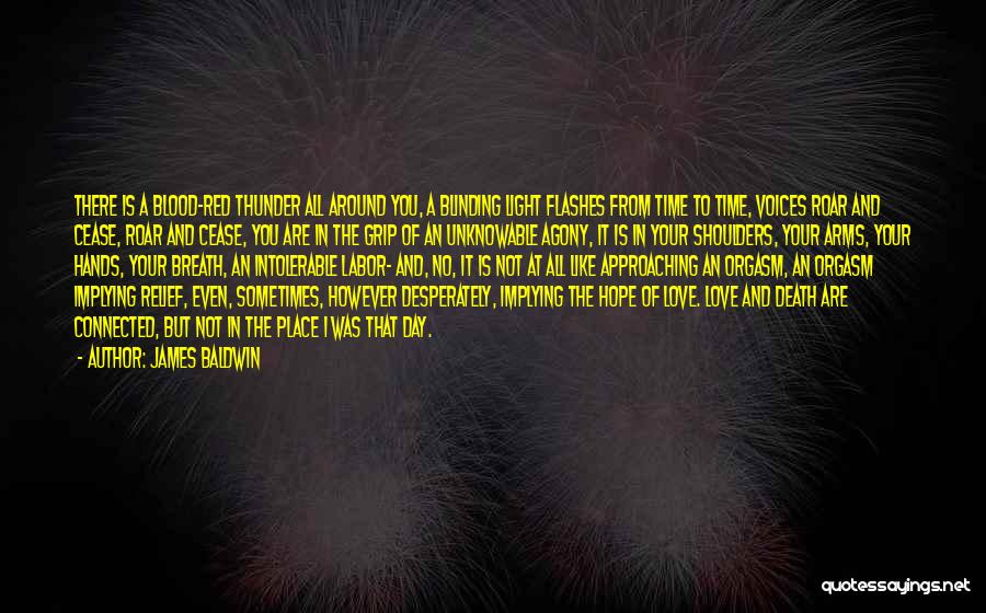 James Baldwin Quotes: There Is A Blood-red Thunder All Around You, A Blinding Light Flashes From Time To Time, Voices Roar And Cease,