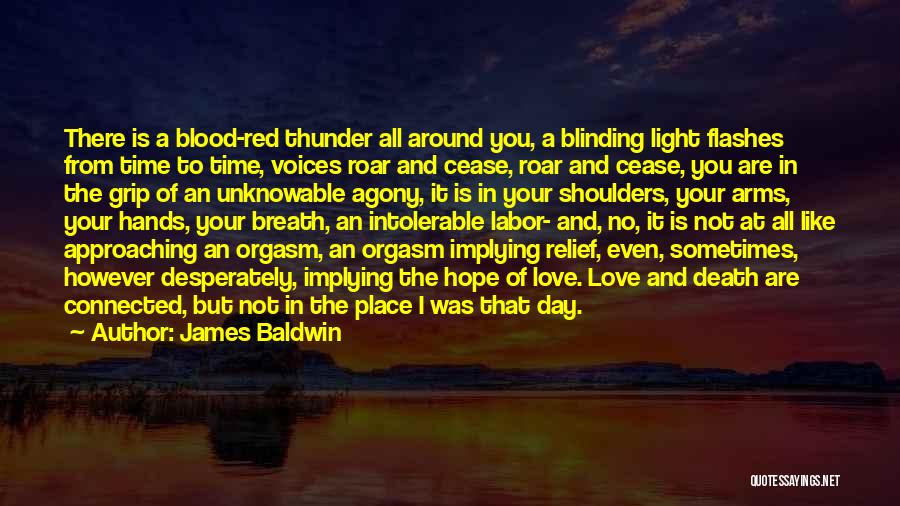 James Baldwin Quotes: There Is A Blood-red Thunder All Around You, A Blinding Light Flashes From Time To Time, Voices Roar And Cease,
