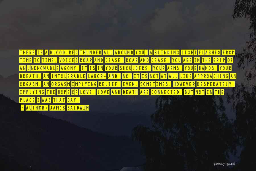 James Baldwin Quotes: There Is A Blood-red Thunder All Around You, A Blinding Light Flashes From Time To Time, Voices Roar And Cease,