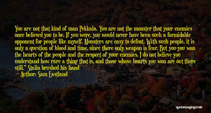 Sam Eastland Quotes: You Are Not That Kind Of Man Pekkala. You Are Not The Monster That Your Enemies Once Believed You To