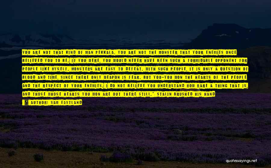 Sam Eastland Quotes: You Are Not That Kind Of Man Pekkala. You Are Not The Monster That Your Enemies Once Believed You To