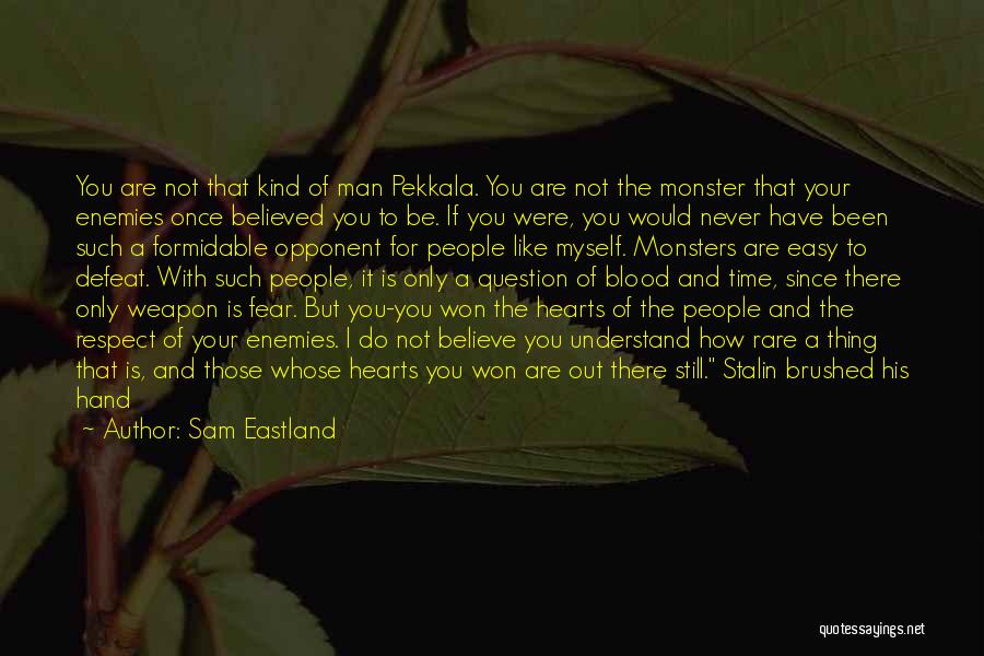 Sam Eastland Quotes: You Are Not That Kind Of Man Pekkala. You Are Not The Monster That Your Enemies Once Believed You To
