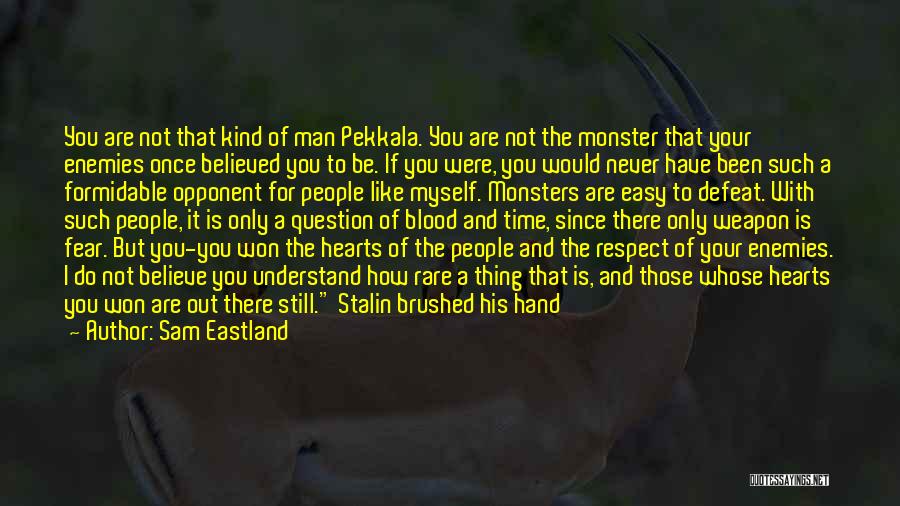 Sam Eastland Quotes: You Are Not That Kind Of Man Pekkala. You Are Not The Monster That Your Enemies Once Believed You To