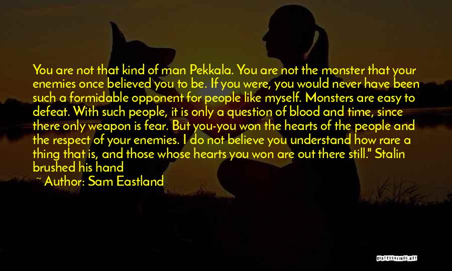 Sam Eastland Quotes: You Are Not That Kind Of Man Pekkala. You Are Not The Monster That Your Enemies Once Believed You To