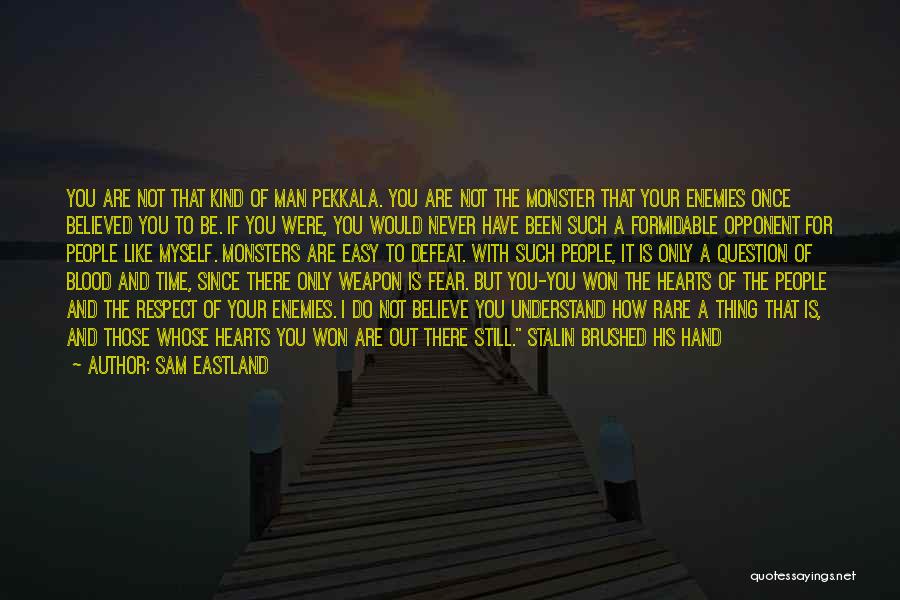 Sam Eastland Quotes: You Are Not That Kind Of Man Pekkala. You Are Not The Monster That Your Enemies Once Believed You To