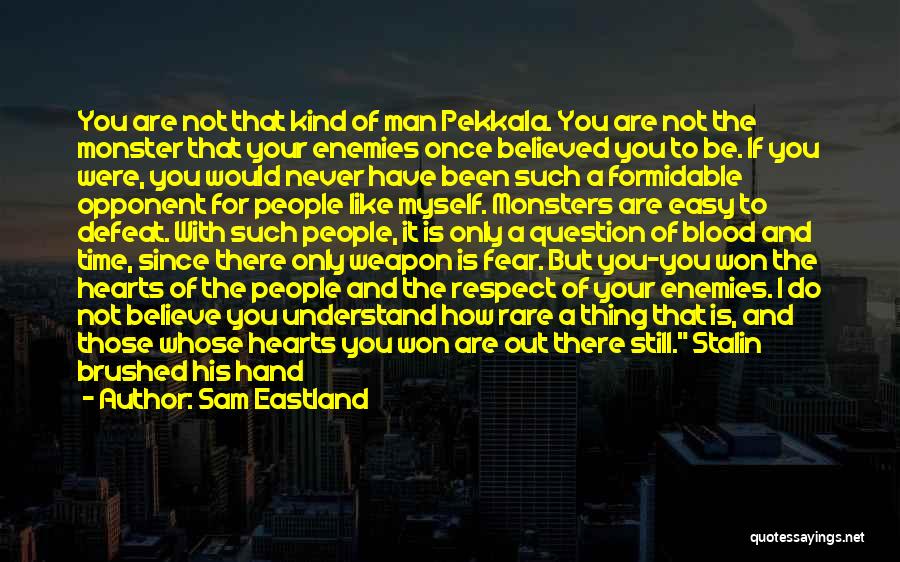 Sam Eastland Quotes: You Are Not That Kind Of Man Pekkala. You Are Not The Monster That Your Enemies Once Believed You To