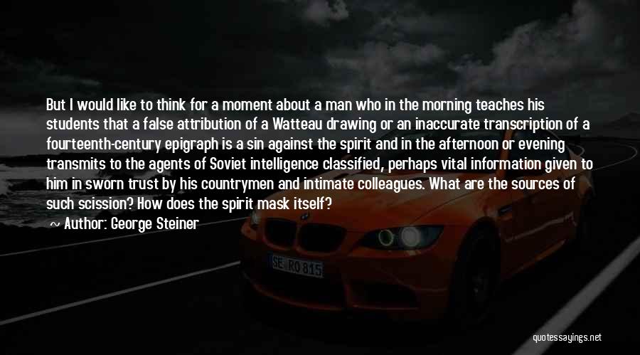 George Steiner Quotes: But I Would Like To Think For A Moment About A Man Who In The Morning Teaches His Students That