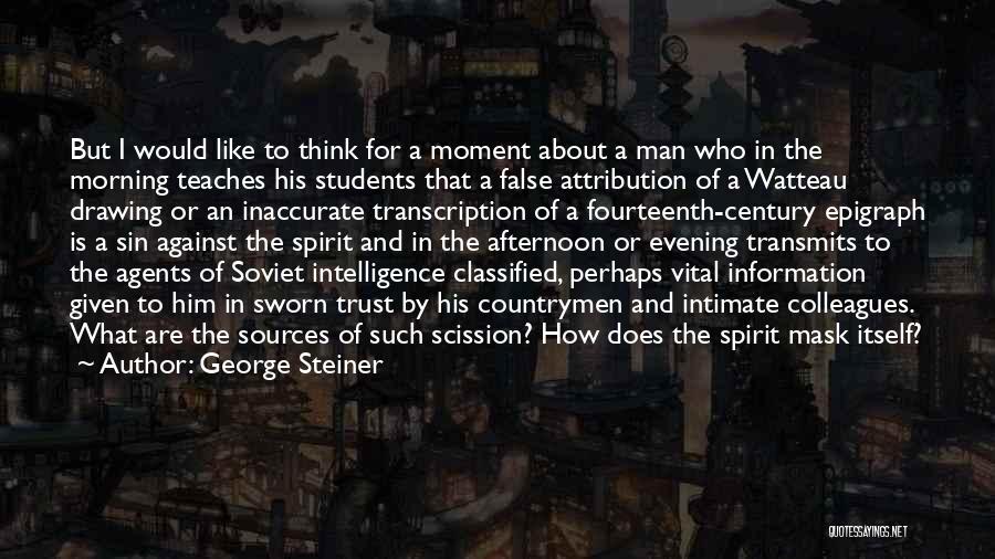 George Steiner Quotes: But I Would Like To Think For A Moment About A Man Who In The Morning Teaches His Students That