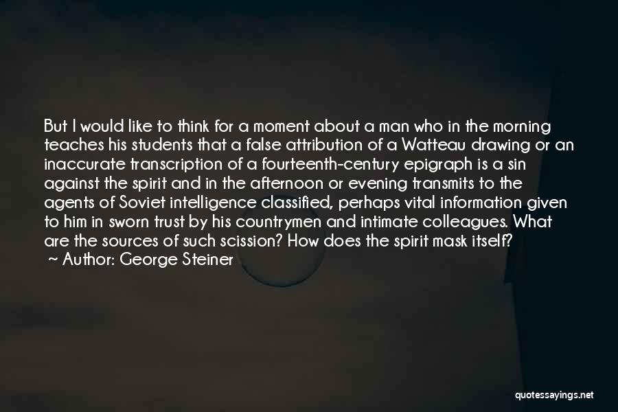 George Steiner Quotes: But I Would Like To Think For A Moment About A Man Who In The Morning Teaches His Students That