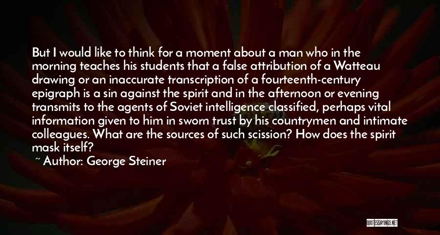 George Steiner Quotes: But I Would Like To Think For A Moment About A Man Who In The Morning Teaches His Students That