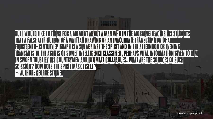 George Steiner Quotes: But I Would Like To Think For A Moment About A Man Who In The Morning Teaches His Students That