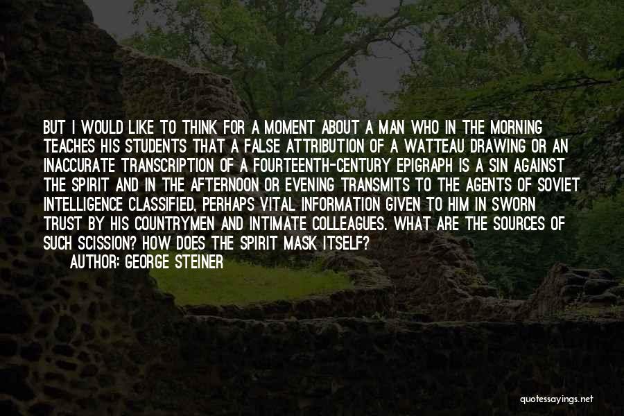 George Steiner Quotes: But I Would Like To Think For A Moment About A Man Who In The Morning Teaches His Students That