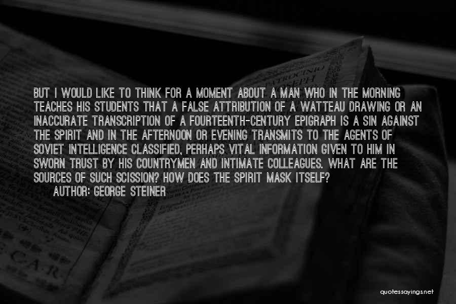 George Steiner Quotes: But I Would Like To Think For A Moment About A Man Who In The Morning Teaches His Students That