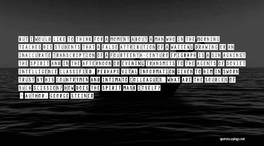 George Steiner Quotes: But I Would Like To Think For A Moment About A Man Who In The Morning Teaches His Students That