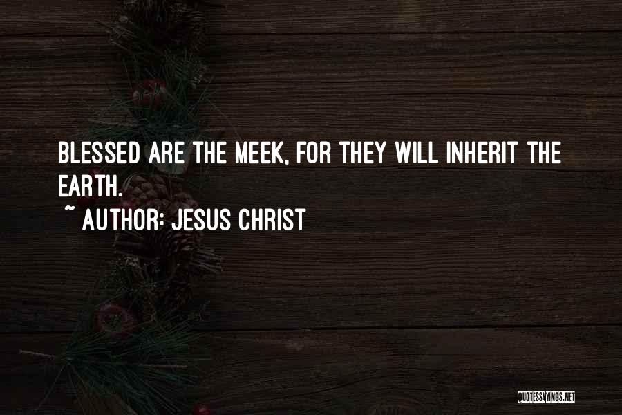 Jesus Christ Quotes: Blessed Are The Meek, For They Will Inherit The Earth.