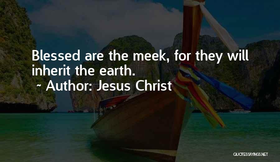 Jesus Christ Quotes: Blessed Are The Meek, For They Will Inherit The Earth.