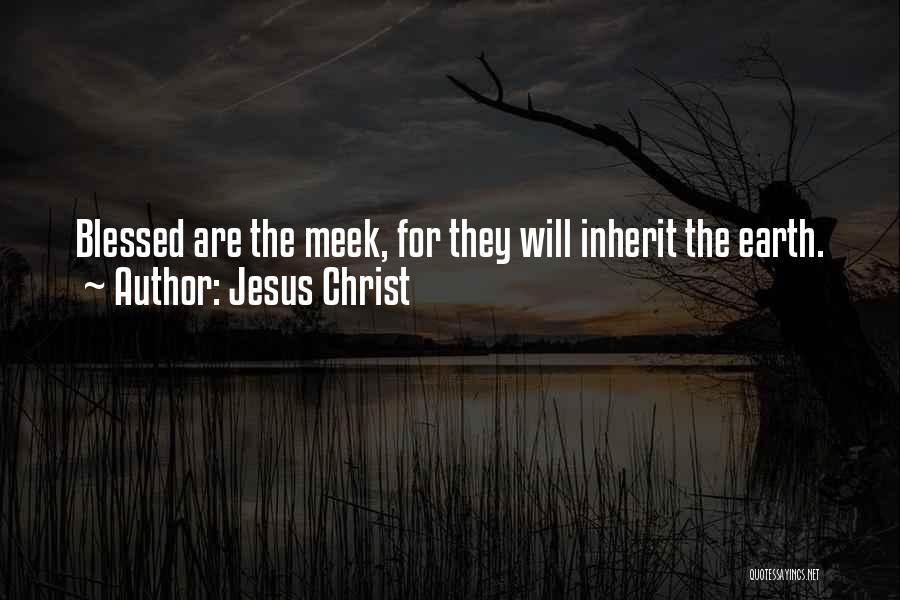 Jesus Christ Quotes: Blessed Are The Meek, For They Will Inherit The Earth.