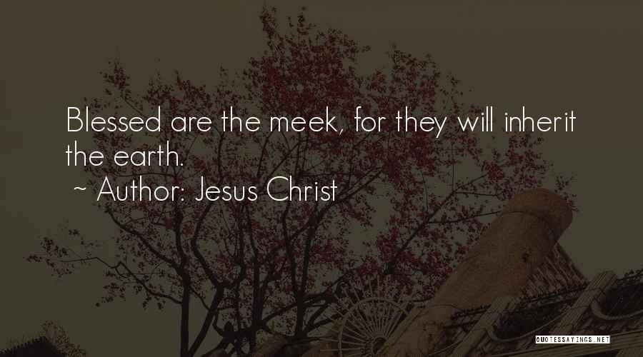 Jesus Christ Quotes: Blessed Are The Meek, For They Will Inherit The Earth.