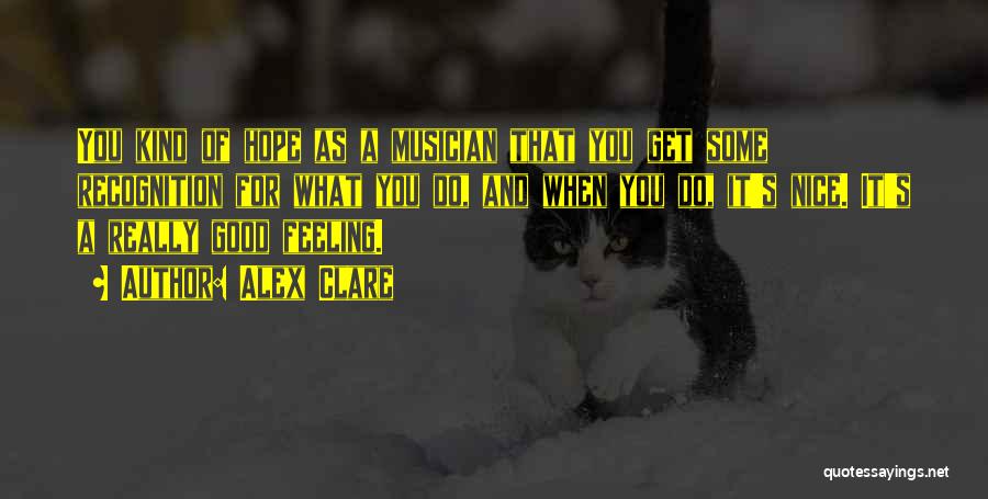 Alex Clare Quotes: You Kind Of Hope As A Musician That You Get Some Recognition For What You Do, And When You Do,