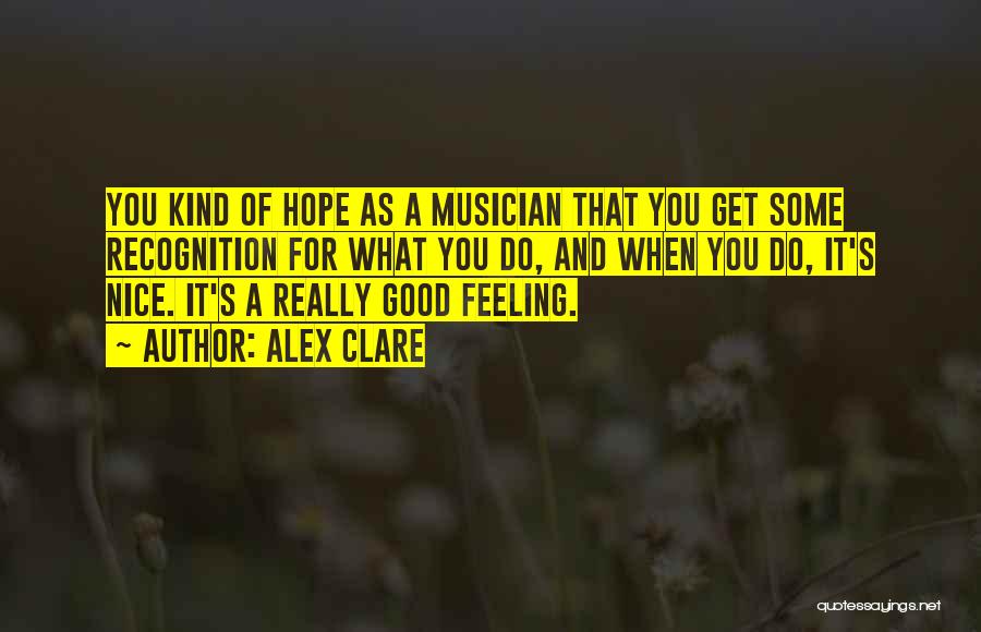 Alex Clare Quotes: You Kind Of Hope As A Musician That You Get Some Recognition For What You Do, And When You Do,