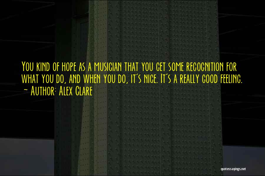 Alex Clare Quotes: You Kind Of Hope As A Musician That You Get Some Recognition For What You Do, And When You Do,