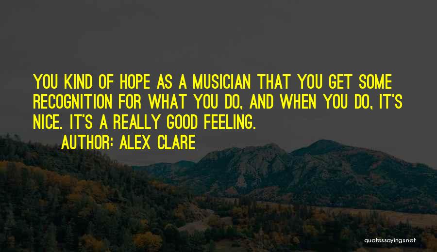 Alex Clare Quotes: You Kind Of Hope As A Musician That You Get Some Recognition For What You Do, And When You Do,