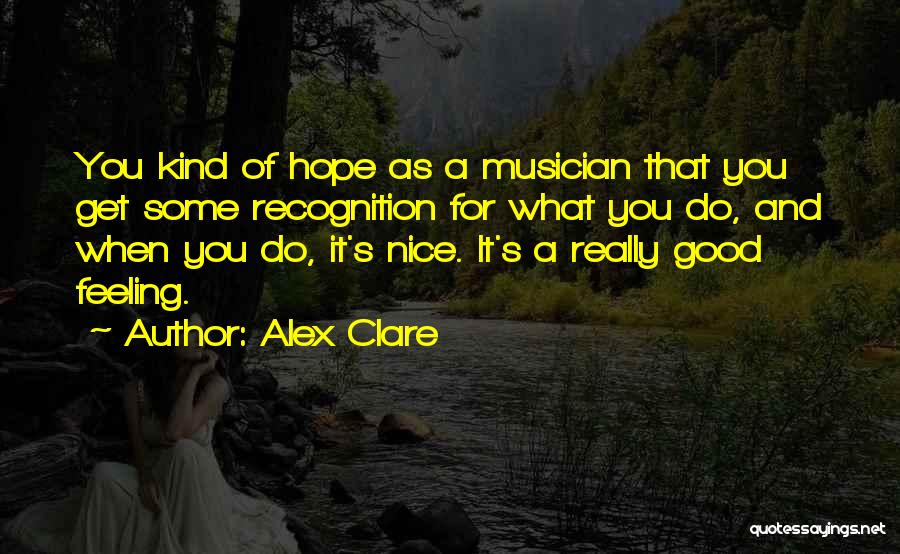Alex Clare Quotes: You Kind Of Hope As A Musician That You Get Some Recognition For What You Do, And When You Do,