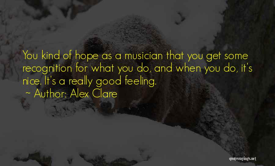 Alex Clare Quotes: You Kind Of Hope As A Musician That You Get Some Recognition For What You Do, And When You Do,