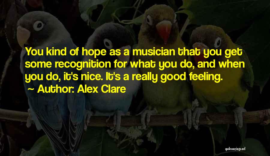 Alex Clare Quotes: You Kind Of Hope As A Musician That You Get Some Recognition For What You Do, And When You Do,