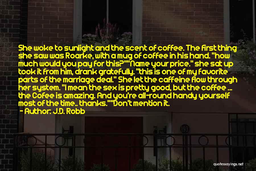 J.D. Robb Quotes: She Woke To Sunlight And The Scent Of Coffee. The First Thing She Saw Was Roarke, With A Mug Of