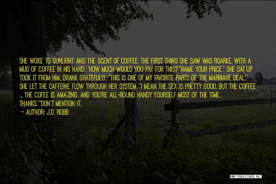 J.D. Robb Quotes: She Woke To Sunlight And The Scent Of Coffee. The First Thing She Saw Was Roarke, With A Mug Of