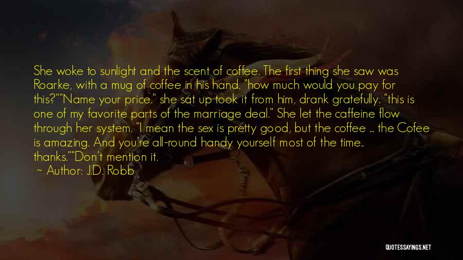 J.D. Robb Quotes: She Woke To Sunlight And The Scent Of Coffee. The First Thing She Saw Was Roarke, With A Mug Of