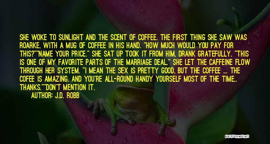 J.D. Robb Quotes: She Woke To Sunlight And The Scent Of Coffee. The First Thing She Saw Was Roarke, With A Mug Of