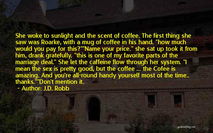 J.D. Robb Quotes: She Woke To Sunlight And The Scent Of Coffee. The First Thing She Saw Was Roarke, With A Mug Of