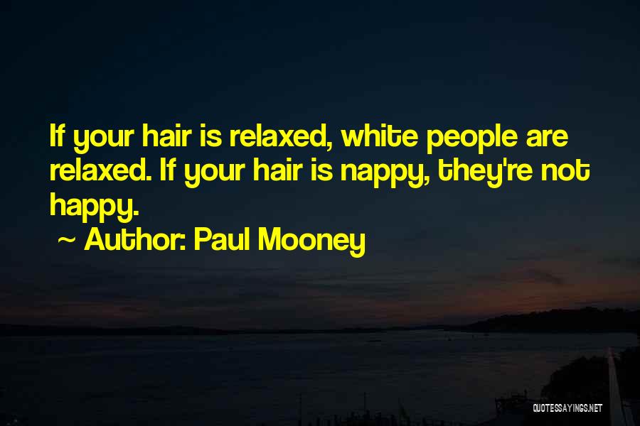 Paul Mooney Quotes: If Your Hair Is Relaxed, White People Are Relaxed. If Your Hair Is Nappy, They're Not Happy.