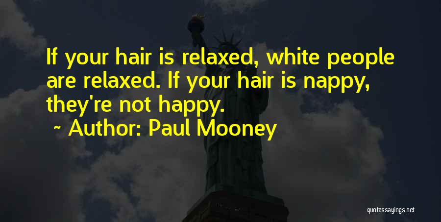 Paul Mooney Quotes: If Your Hair Is Relaxed, White People Are Relaxed. If Your Hair Is Nappy, They're Not Happy.