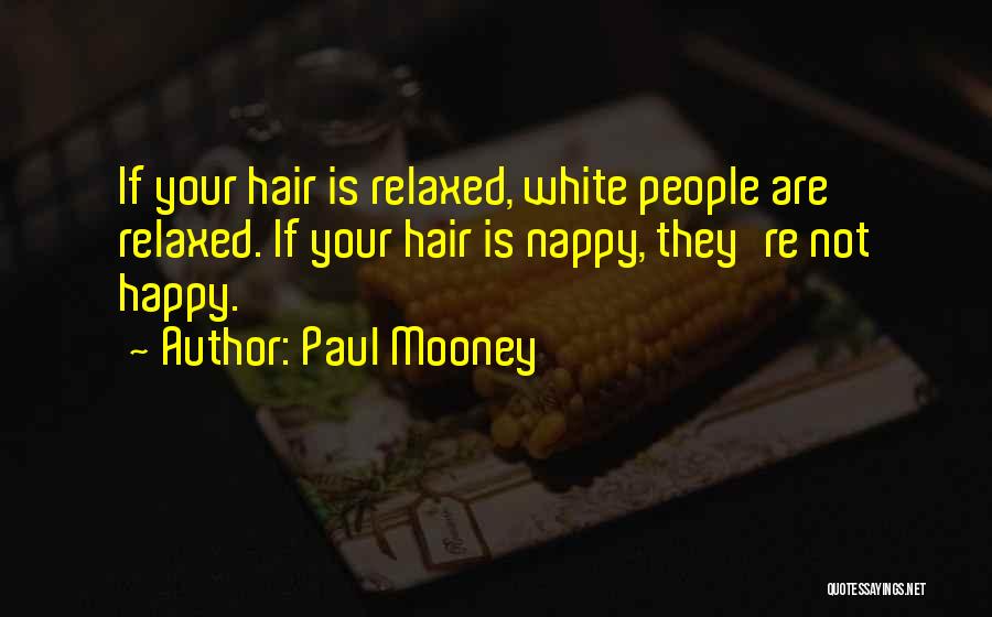 Paul Mooney Quotes: If Your Hair Is Relaxed, White People Are Relaxed. If Your Hair Is Nappy, They're Not Happy.