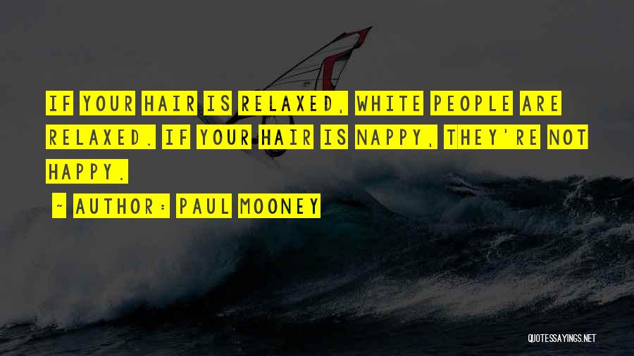 Paul Mooney Quotes: If Your Hair Is Relaxed, White People Are Relaxed. If Your Hair Is Nappy, They're Not Happy.
