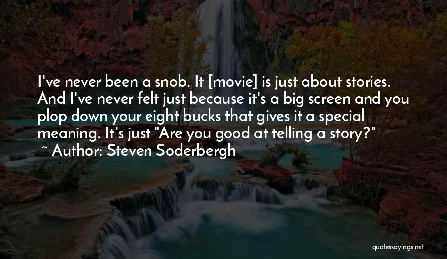 Steven Soderbergh Quotes: I've Never Been A Snob. It [movie] Is Just About Stories. And I've Never Felt Just Because It's A Big
