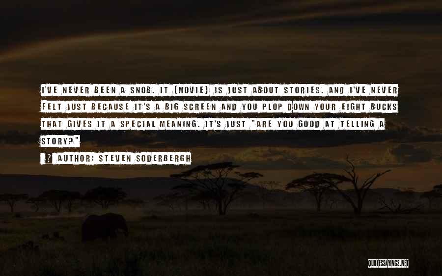 Steven Soderbergh Quotes: I've Never Been A Snob. It [movie] Is Just About Stories. And I've Never Felt Just Because It's A Big