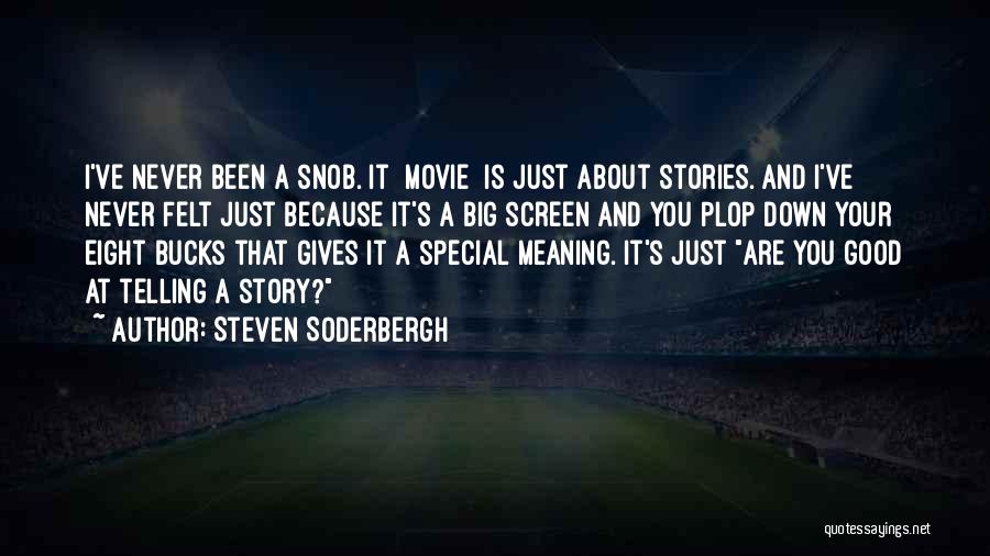 Steven Soderbergh Quotes: I've Never Been A Snob. It [movie] Is Just About Stories. And I've Never Felt Just Because It's A Big