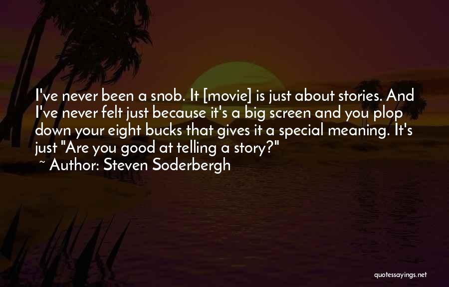 Steven Soderbergh Quotes: I've Never Been A Snob. It [movie] Is Just About Stories. And I've Never Felt Just Because It's A Big