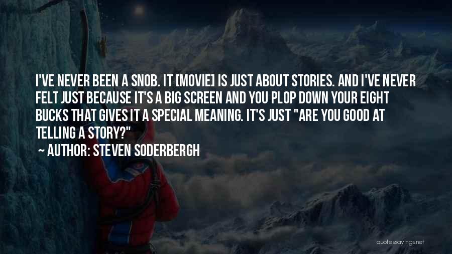 Steven Soderbergh Quotes: I've Never Been A Snob. It [movie] Is Just About Stories. And I've Never Felt Just Because It's A Big