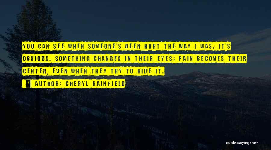 Cheryl Rainfield Quotes: You Can See When Someone's Been Hurt The Way I Was. It's Obvious. Something Changes In Their Eyes; Pain Becomes