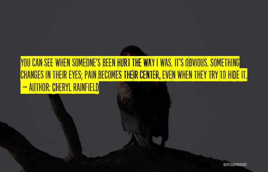 Cheryl Rainfield Quotes: You Can See When Someone's Been Hurt The Way I Was. It's Obvious. Something Changes In Their Eyes; Pain Becomes