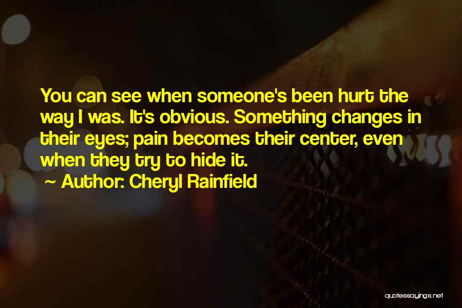 Cheryl Rainfield Quotes: You Can See When Someone's Been Hurt The Way I Was. It's Obvious. Something Changes In Their Eyes; Pain Becomes